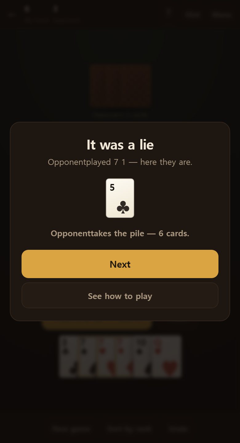 Call and the cards just played are turned over. If it was a lie, the player who played them takes the whole pile.